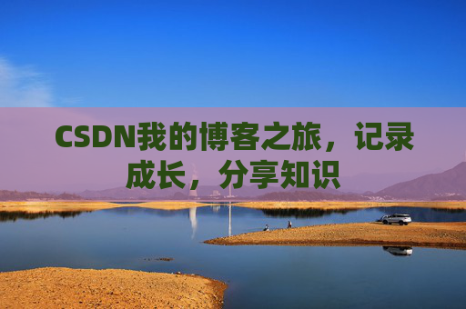CSDN我的博客之旅，记录成长，分享知识